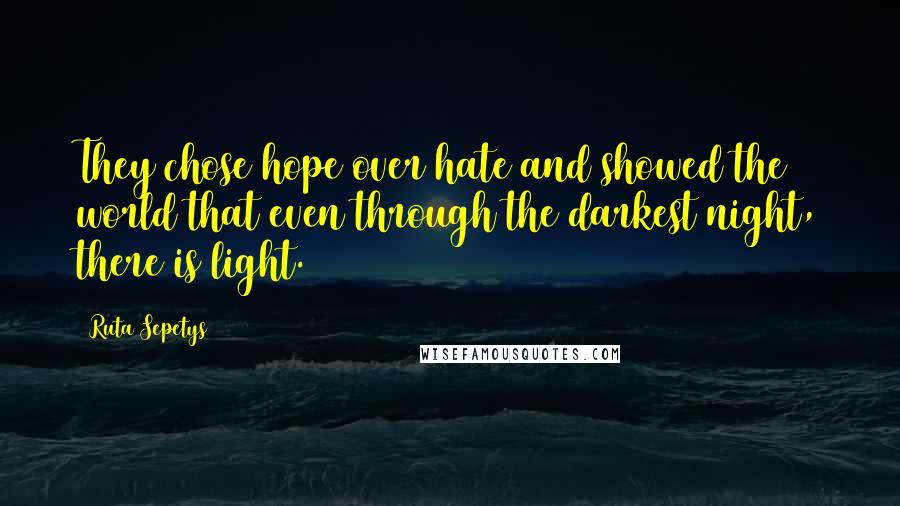 Ruta Sepetys Quotes: They chose hope over hate and showed the world that even through the darkest night, there is light.