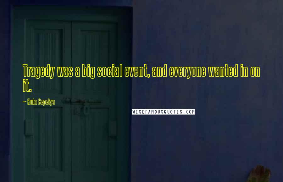Ruta Sepetys Quotes: Tragedy was a big social event, and everyone wanted in on it.