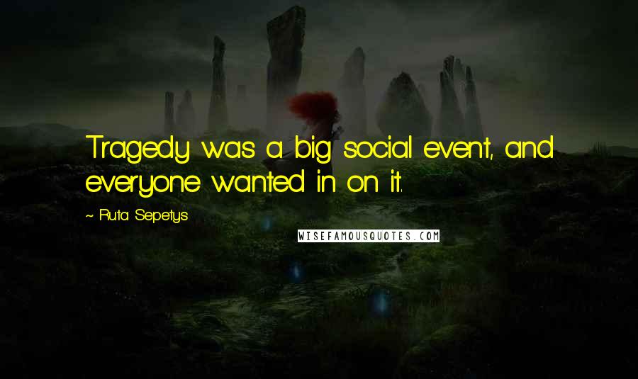 Ruta Sepetys Quotes: Tragedy was a big social event, and everyone wanted in on it.