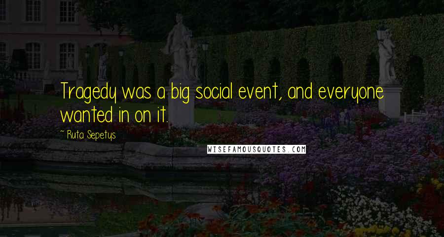 Ruta Sepetys Quotes: Tragedy was a big social event, and everyone wanted in on it.