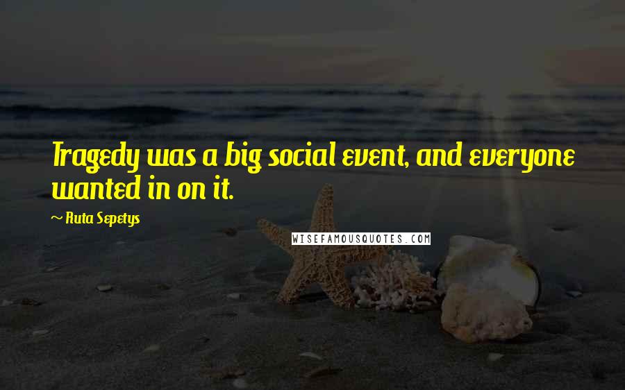 Ruta Sepetys Quotes: Tragedy was a big social event, and everyone wanted in on it.
