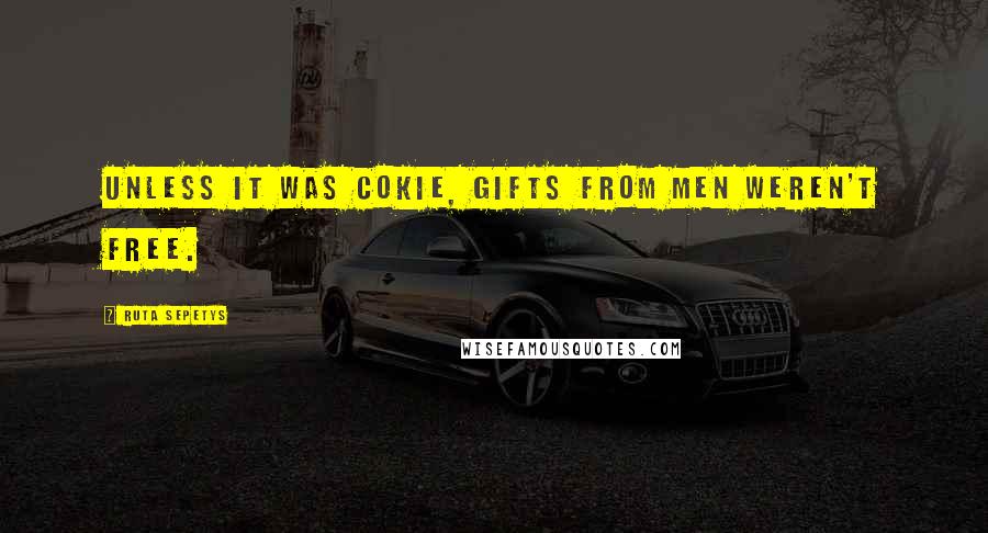 Ruta Sepetys Quotes: Unless it was Cokie, gifts from men weren't free.