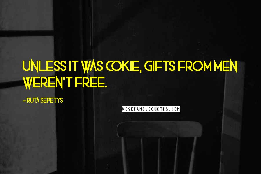 Ruta Sepetys Quotes: Unless it was Cokie, gifts from men weren't free.
