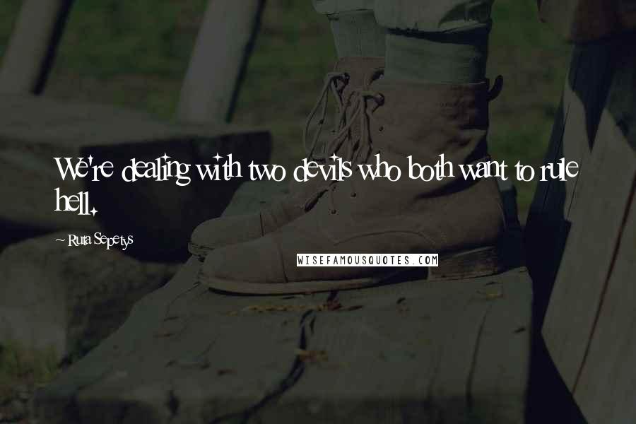 Ruta Sepetys Quotes: We're dealing with two devils who both want to rule hell.
