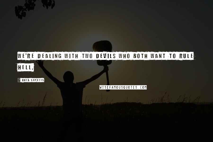 Ruta Sepetys Quotes: We're dealing with two devils who both want to rule hell.
