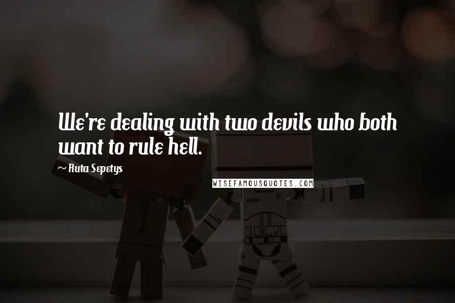 Ruta Sepetys Quotes: We're dealing with two devils who both want to rule hell.