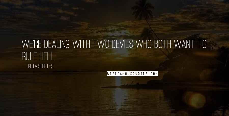 Ruta Sepetys Quotes: We're dealing with two devils who both want to rule hell.