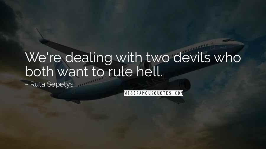 Ruta Sepetys Quotes: We're dealing with two devils who both want to rule hell.