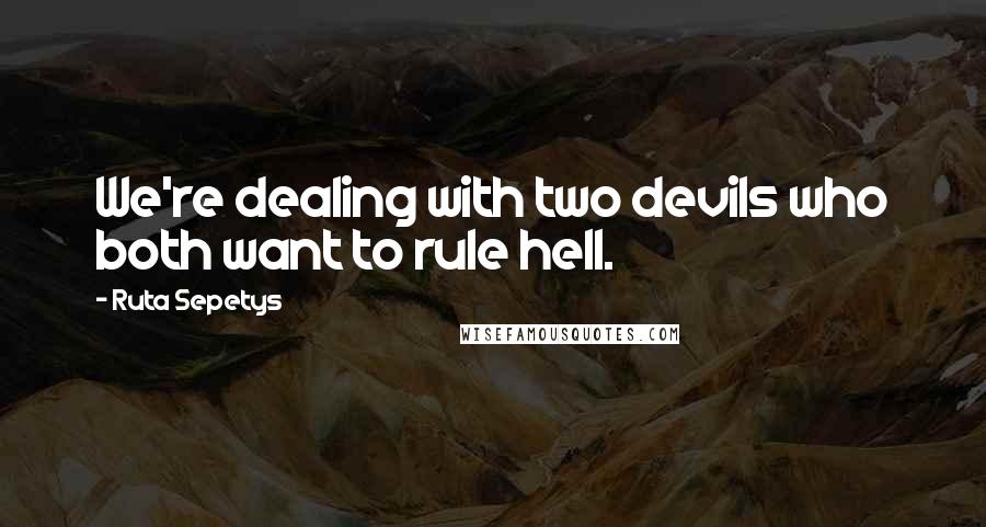 Ruta Sepetys Quotes: We're dealing with two devils who both want to rule hell.