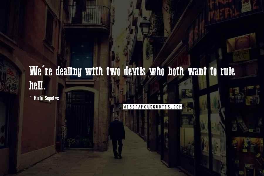 Ruta Sepetys Quotes: We're dealing with two devils who both want to rule hell.