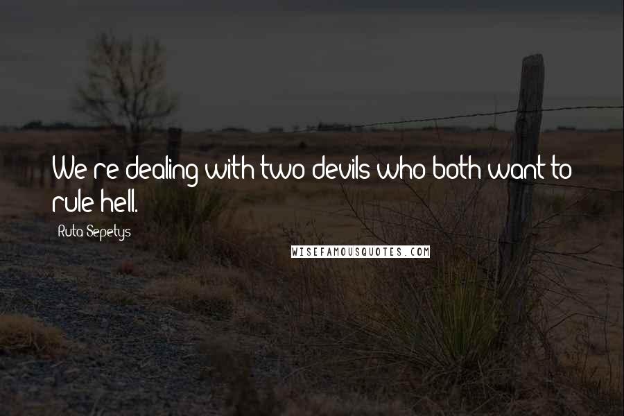 Ruta Sepetys Quotes: We're dealing with two devils who both want to rule hell.