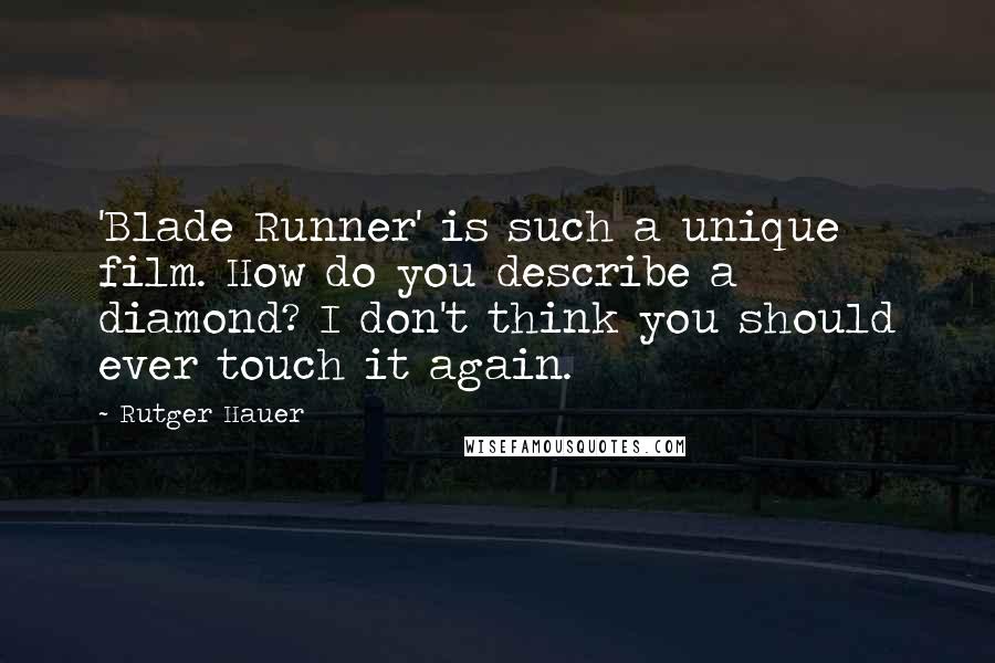 Rutger Hauer Quotes: 'Blade Runner' is such a unique film. How do you describe a diamond? I don't think you should ever touch it again.