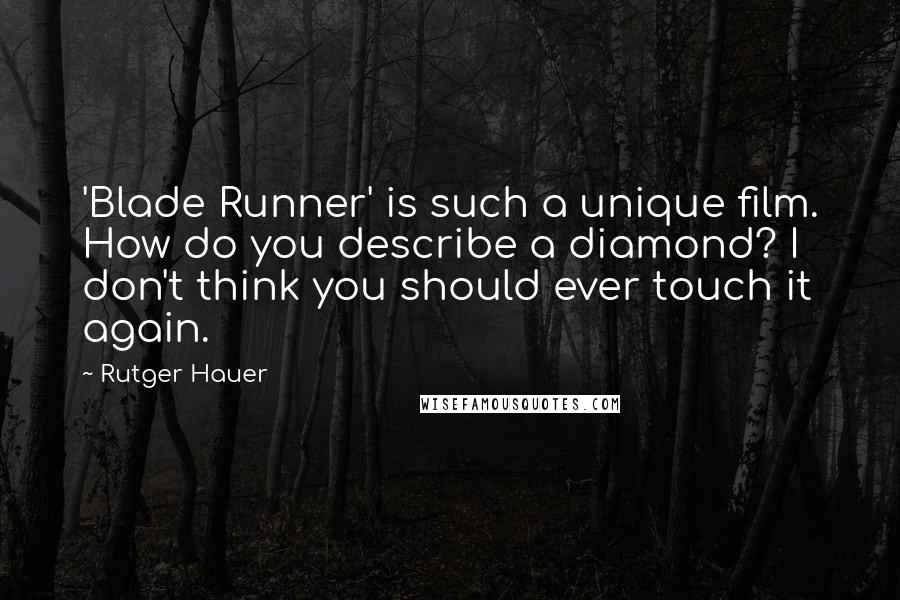 Rutger Hauer Quotes: 'Blade Runner' is such a unique film. How do you describe a diamond? I don't think you should ever touch it again.