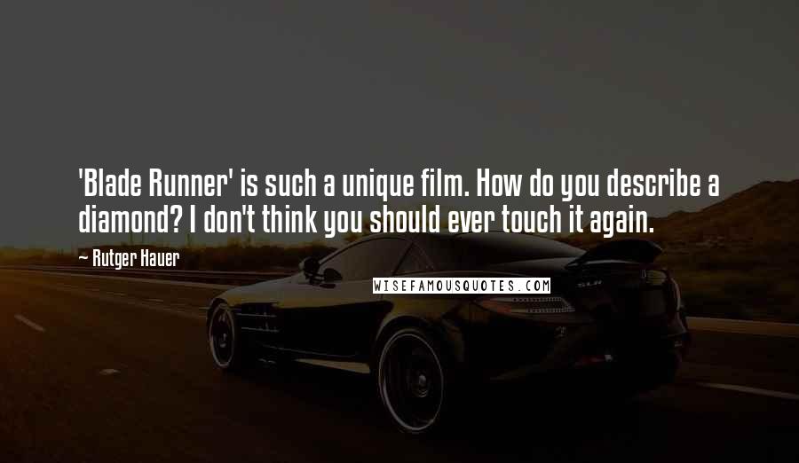 Rutger Hauer Quotes: 'Blade Runner' is such a unique film. How do you describe a diamond? I don't think you should ever touch it again.
