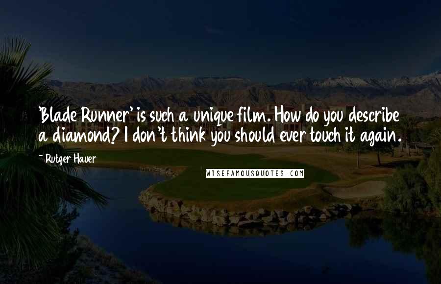Rutger Hauer Quotes: 'Blade Runner' is such a unique film. How do you describe a diamond? I don't think you should ever touch it again.