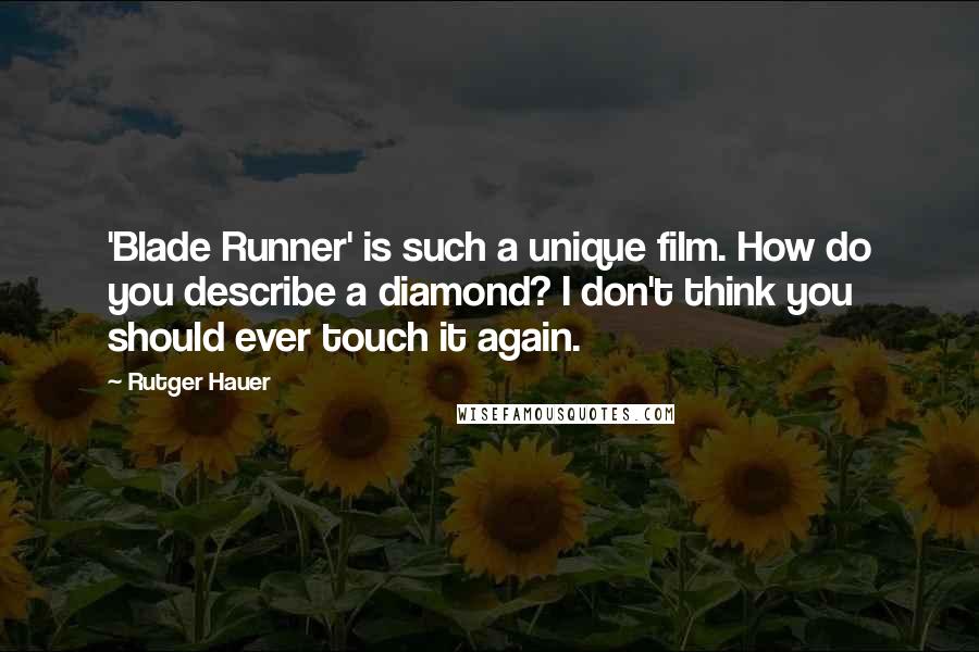 Rutger Hauer Quotes: 'Blade Runner' is such a unique film. How do you describe a diamond? I don't think you should ever touch it again.