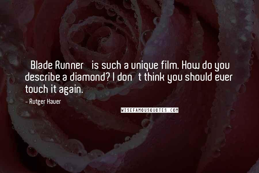 Rutger Hauer Quotes: 'Blade Runner' is such a unique film. How do you describe a diamond? I don't think you should ever touch it again.