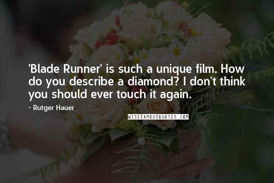 Rutger Hauer Quotes: 'Blade Runner' is such a unique film. How do you describe a diamond? I don't think you should ever touch it again.