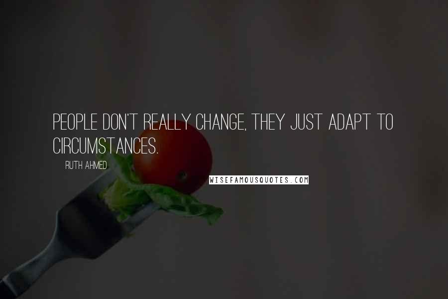 Ruth Ahmed Quotes: People don't really change, they just adapt to circumstances.