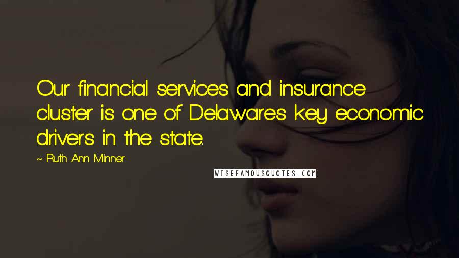 Ruth Ann Minner Quotes: Our financial services and insurance cluster is one of Delaware's key economic drivers in the state.