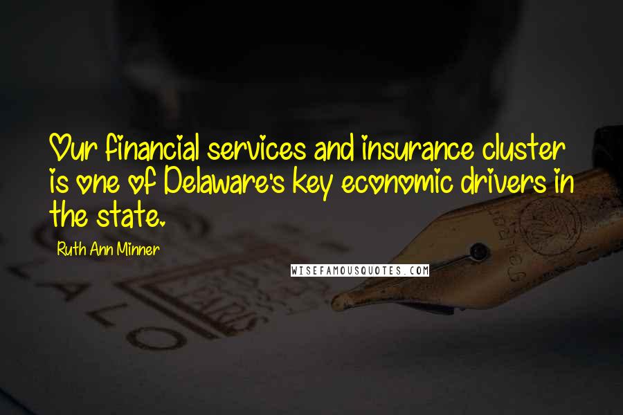 Ruth Ann Minner Quotes: Our financial services and insurance cluster is one of Delaware's key economic drivers in the state.