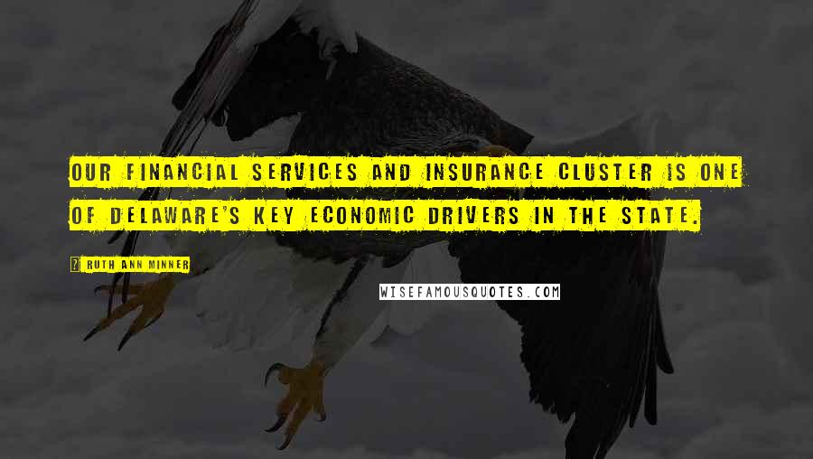 Ruth Ann Minner Quotes: Our financial services and insurance cluster is one of Delaware's key economic drivers in the state.