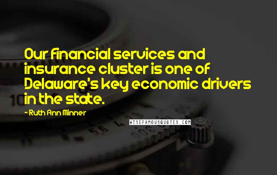 Ruth Ann Minner Quotes: Our financial services and insurance cluster is one of Delaware's key economic drivers in the state.