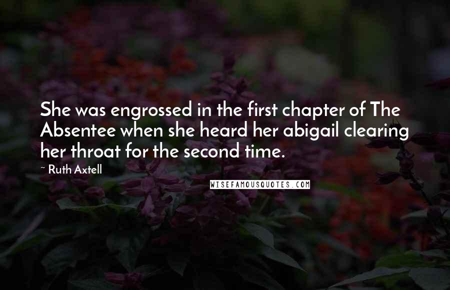 Ruth Axtell Quotes: She was engrossed in the first chapter of The Absentee when she heard her abigail clearing her throat for the second time.