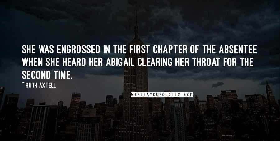 Ruth Axtell Quotes: She was engrossed in the first chapter of The Absentee when she heard her abigail clearing her throat for the second time.