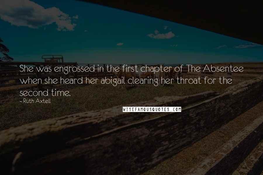 Ruth Axtell Quotes: She was engrossed in the first chapter of The Absentee when she heard her abigail clearing her throat for the second time.