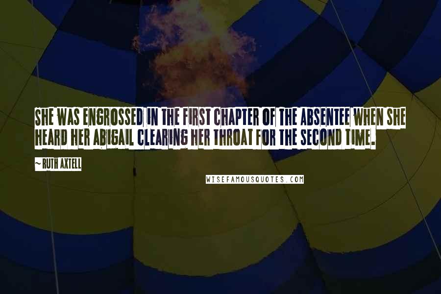 Ruth Axtell Quotes: She was engrossed in the first chapter of The Absentee when she heard her abigail clearing her throat for the second time.