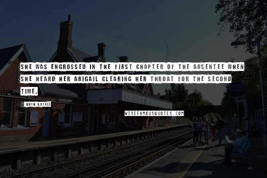 Ruth Axtell Quotes: She was engrossed in the first chapter of The Absentee when she heard her abigail clearing her throat for the second time.