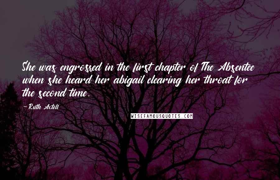 Ruth Axtell Quotes: She was engrossed in the first chapter of The Absentee when she heard her abigail clearing her throat for the second time.