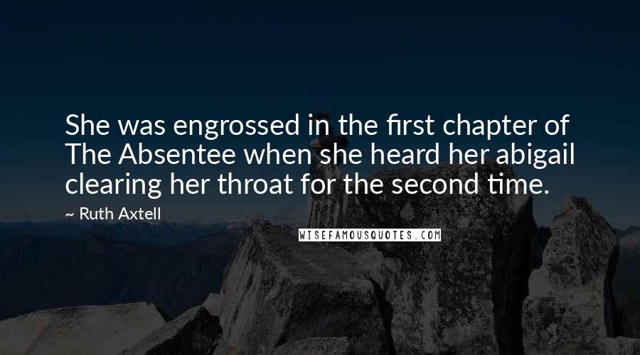 Ruth Axtell Quotes: She was engrossed in the first chapter of The Absentee when she heard her abigail clearing her throat for the second time.