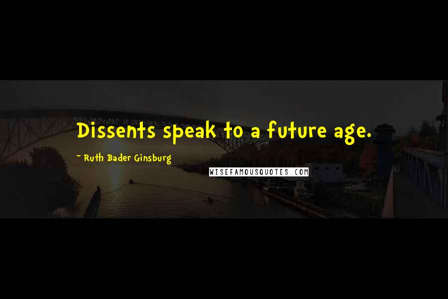 Ruth Bader Ginsburg Quotes: Dissents speak to a future age.