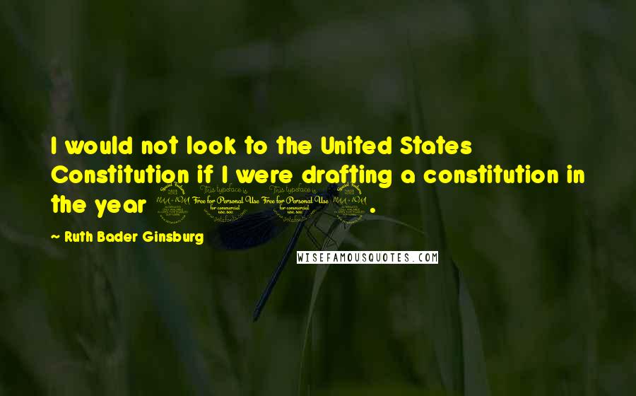 Ruth Bader Ginsburg Quotes: I would not look to the United States Constitution if I were drafting a constitution in the year 2012.