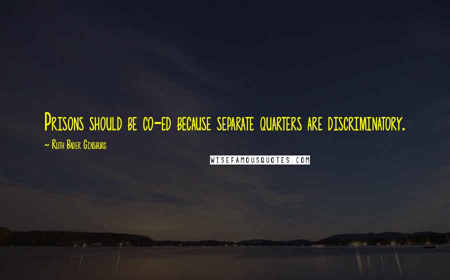 Ruth Bader Ginsburg Quotes: Prisons should be co-ed because separate quarters are discriminatory.