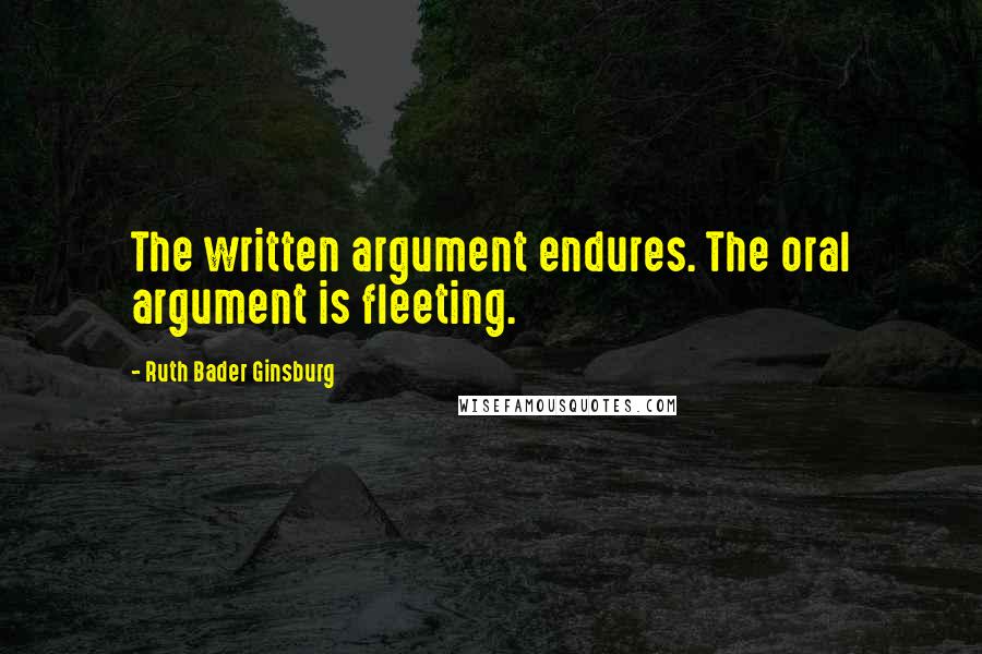 Ruth Bader Ginsburg Quotes: The written argument endures. The oral argument is fleeting.