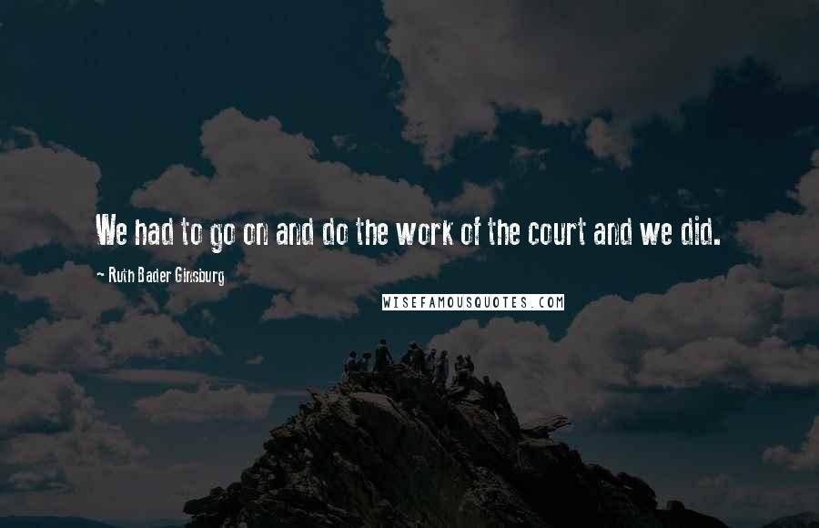 Ruth Bader Ginsburg Quotes: We had to go on and do the work of the court and we did.