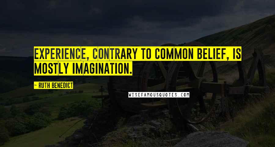 Ruth Benedict Quotes: Experience, contrary to common belief, is mostly imagination.