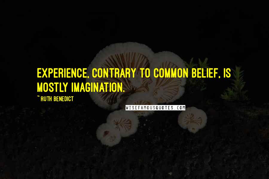 Ruth Benedict Quotes: Experience, contrary to common belief, is mostly imagination.