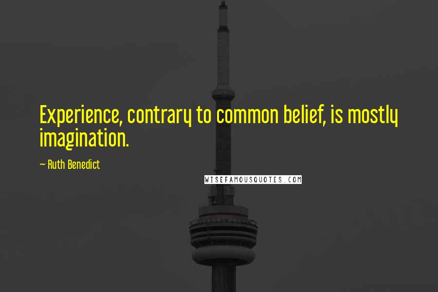 Ruth Benedict Quotes: Experience, contrary to common belief, is mostly imagination.