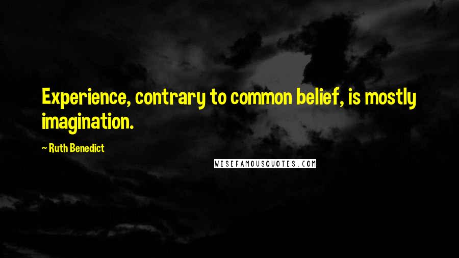 Ruth Benedict Quotes: Experience, contrary to common belief, is mostly imagination.
