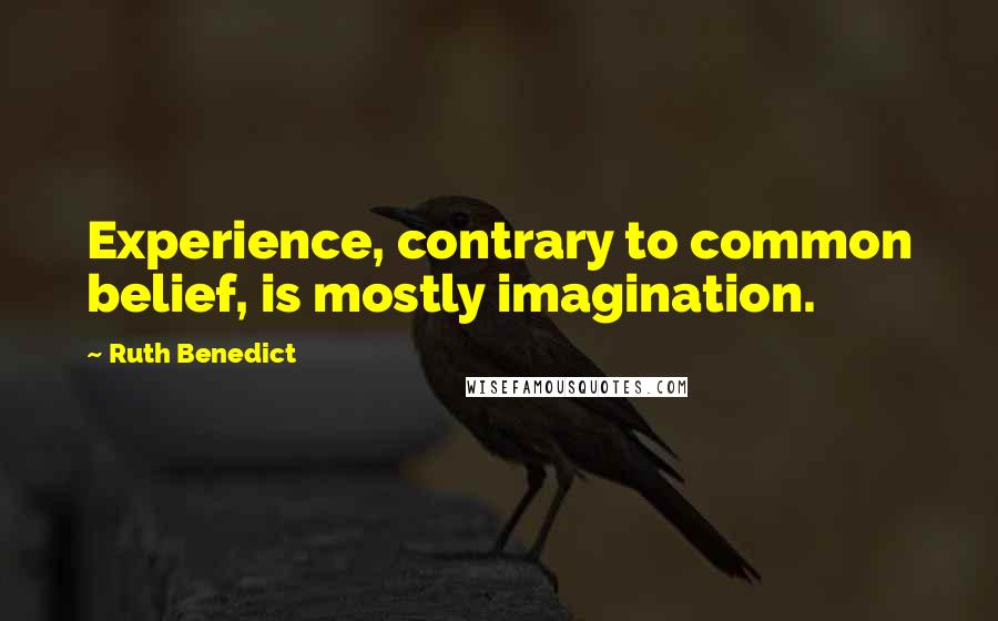 Ruth Benedict Quotes: Experience, contrary to common belief, is mostly imagination.