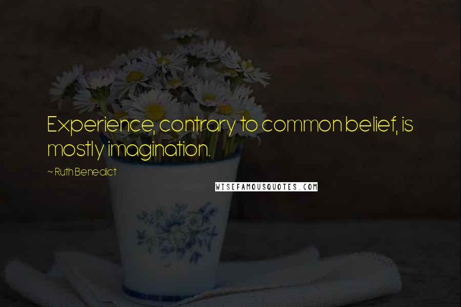 Ruth Benedict Quotes: Experience, contrary to common belief, is mostly imagination.