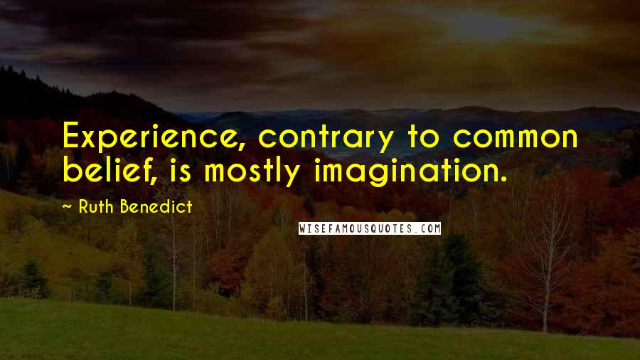 Ruth Benedict Quotes: Experience, contrary to common belief, is mostly imagination.