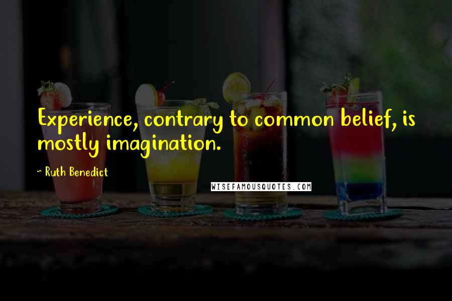 Ruth Benedict Quotes: Experience, contrary to common belief, is mostly imagination.