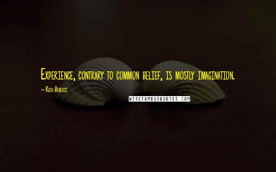 Ruth Benedict Quotes: Experience, contrary to common belief, is mostly imagination.