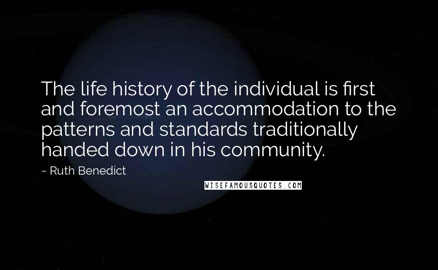 Ruth Benedict Quotes: The life history of the individual is first and foremost an accommodation to the patterns and standards traditionally handed down in his community.