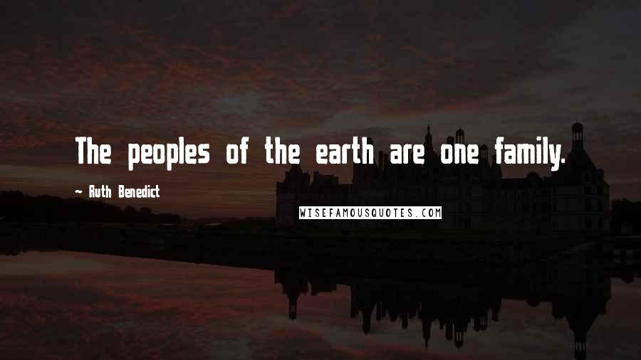 Ruth Benedict Quotes: The peoples of the earth are one family.